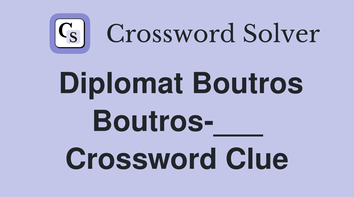 Diplomat Boutros Boutros-___ Crossword Clue