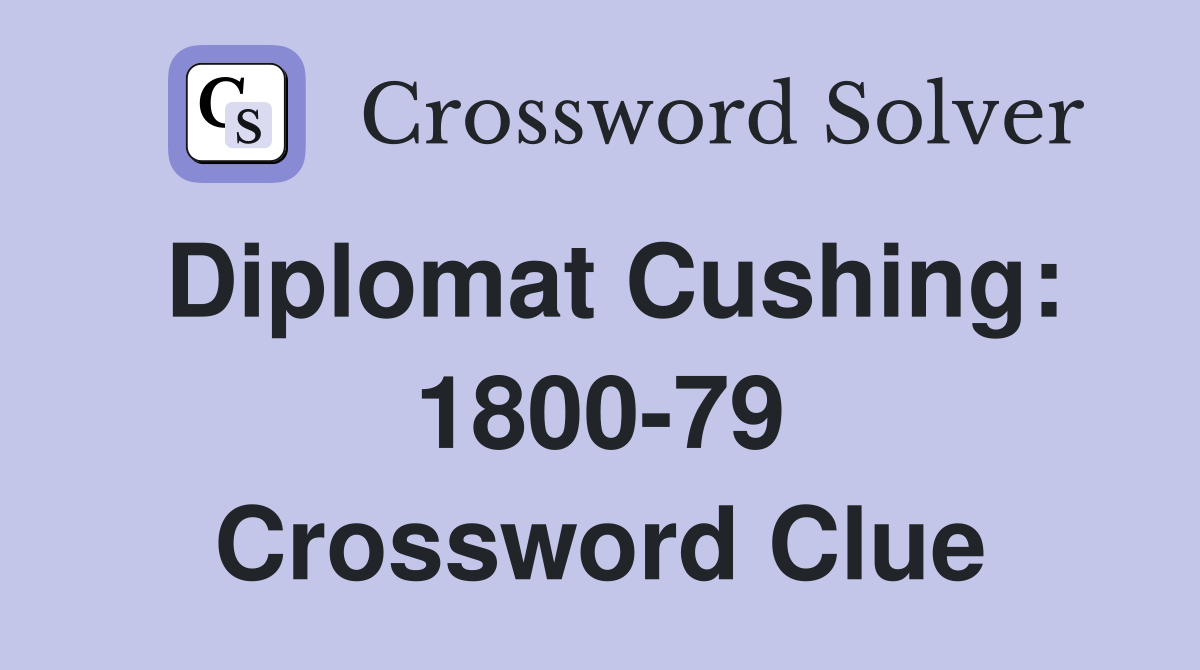 Diplomat Cushing: 1800-79 Crossword Clue