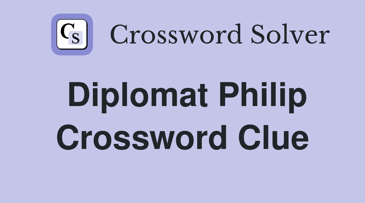 Diplomat Philip Crossword Clue