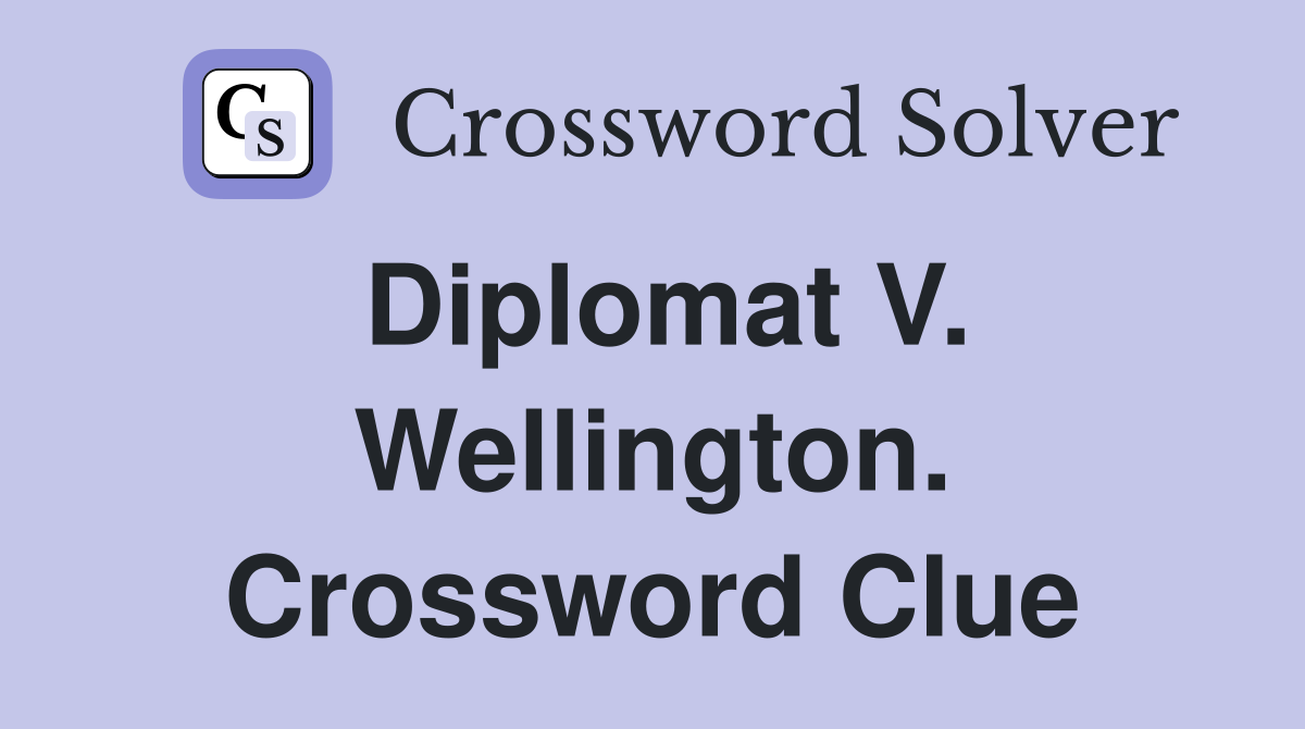 Diplomat V. Wellington. Crossword Clue
