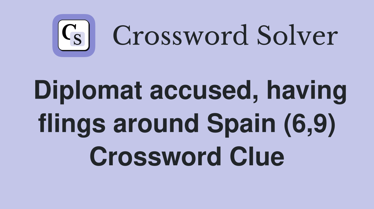 Diplomat accused, having flings around Spain (6,9) Crossword Clue
