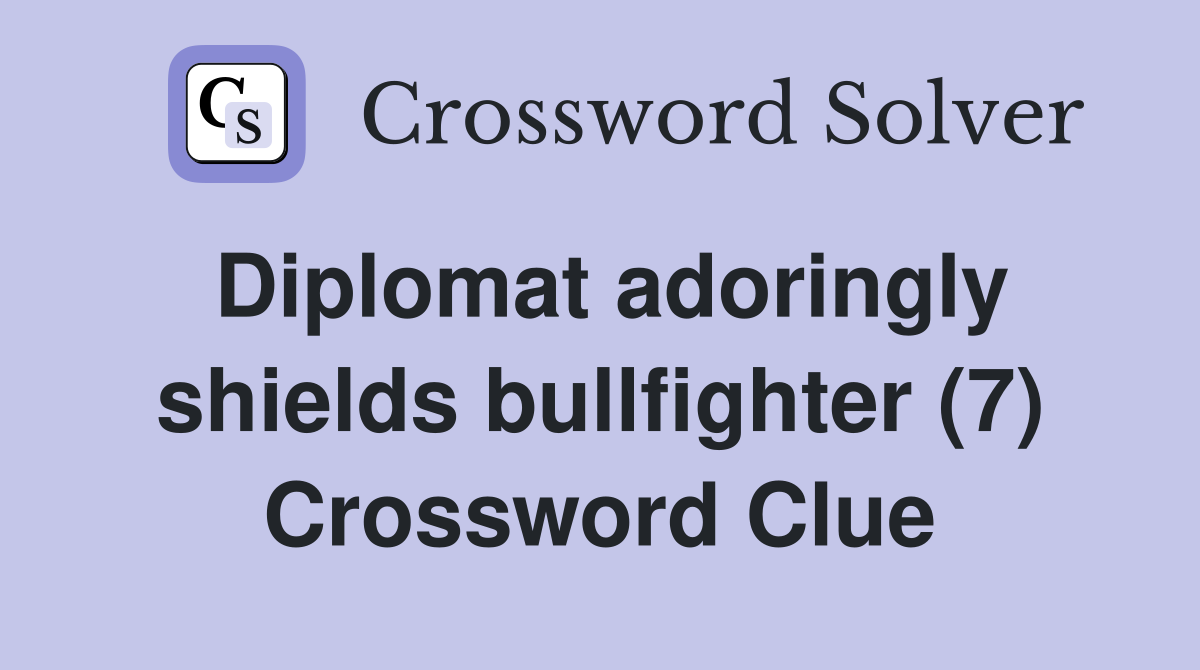Diplomat adoringly shields bullfighter (7) Crossword Clue