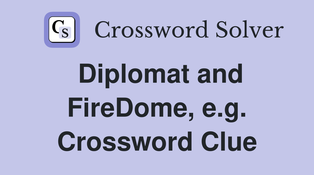 Diplomat and FireDome, e.g. Crossword Clue