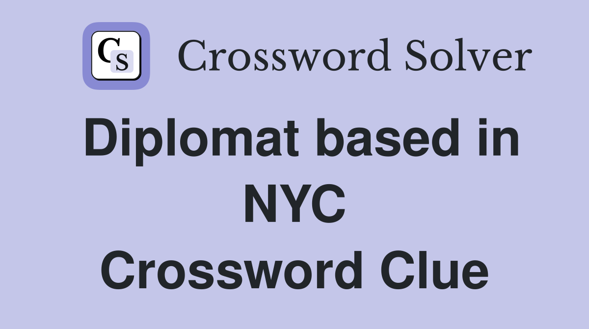 Diplomat based in NYC Crossword Clue