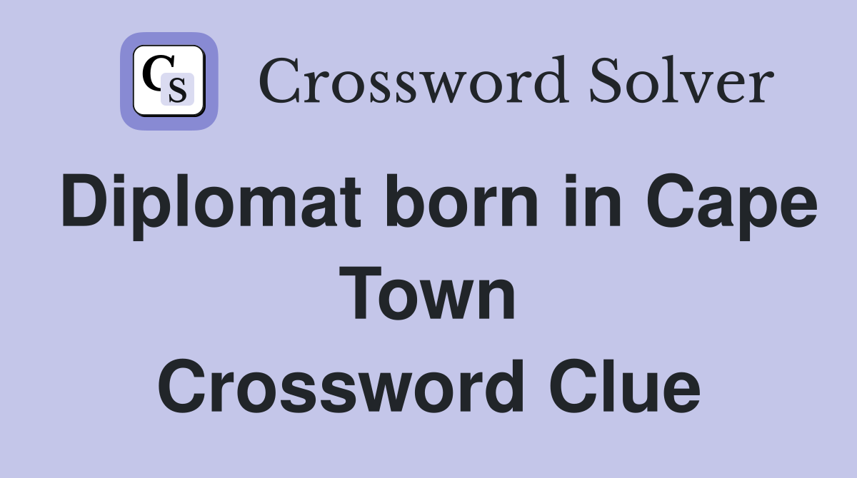 Diplomat born in Cape Town Crossword Clue