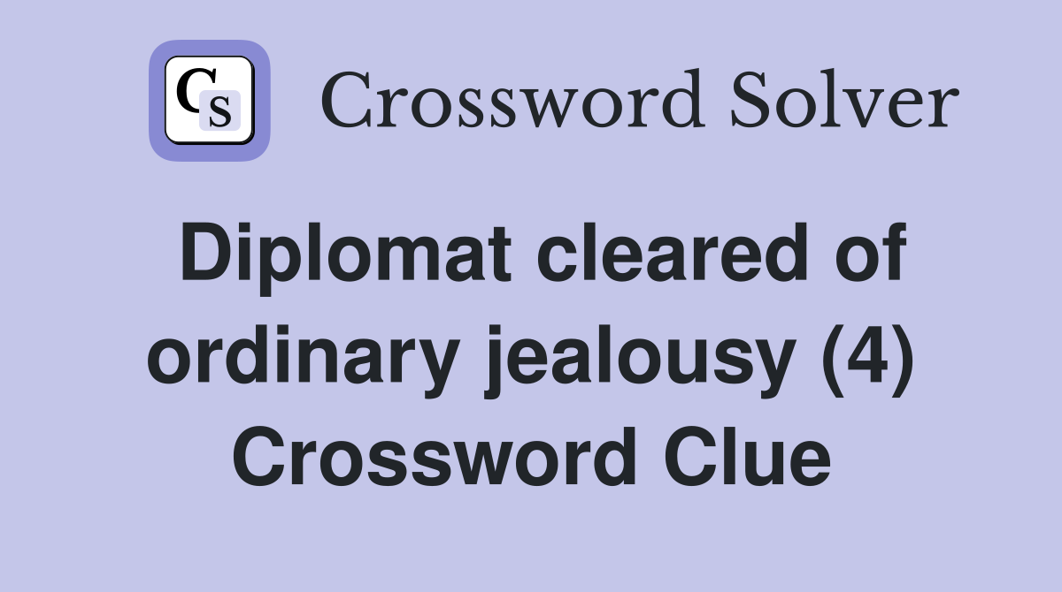 Diplomat cleared of ordinary jealousy (4) Crossword Clue