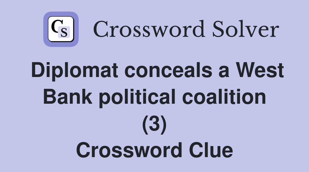 Diplomat conceals a West Bank political coalition (3) Crossword Clue