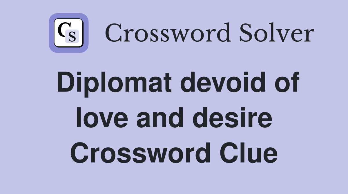 Diplomat devoid of love and desire Crossword Clue