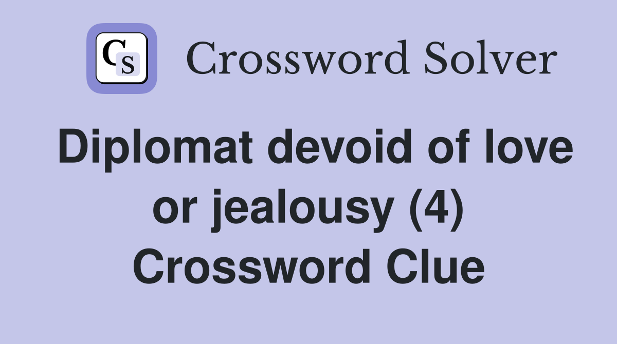 Diplomat devoid of love or jealousy (4) Crossword Clue