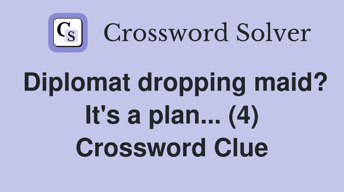 Diplomat dropping maid? It's a plan... (4) Crossword Clue