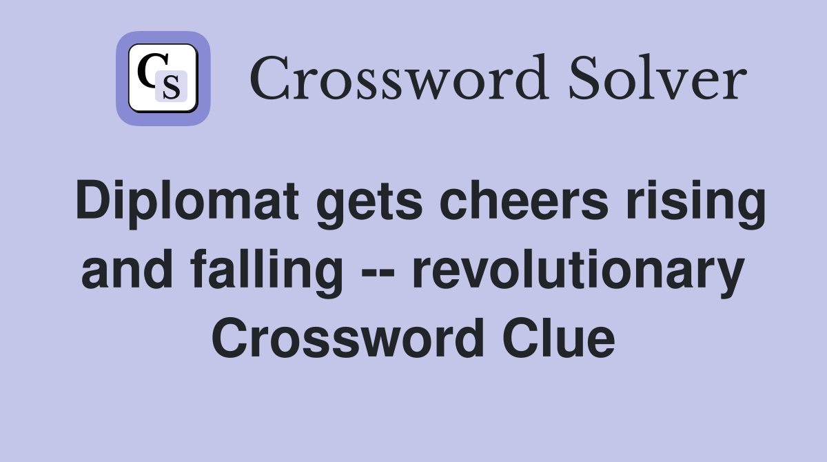 Diplomat gets cheers rising and falling -- revolutionary Crossword Clue