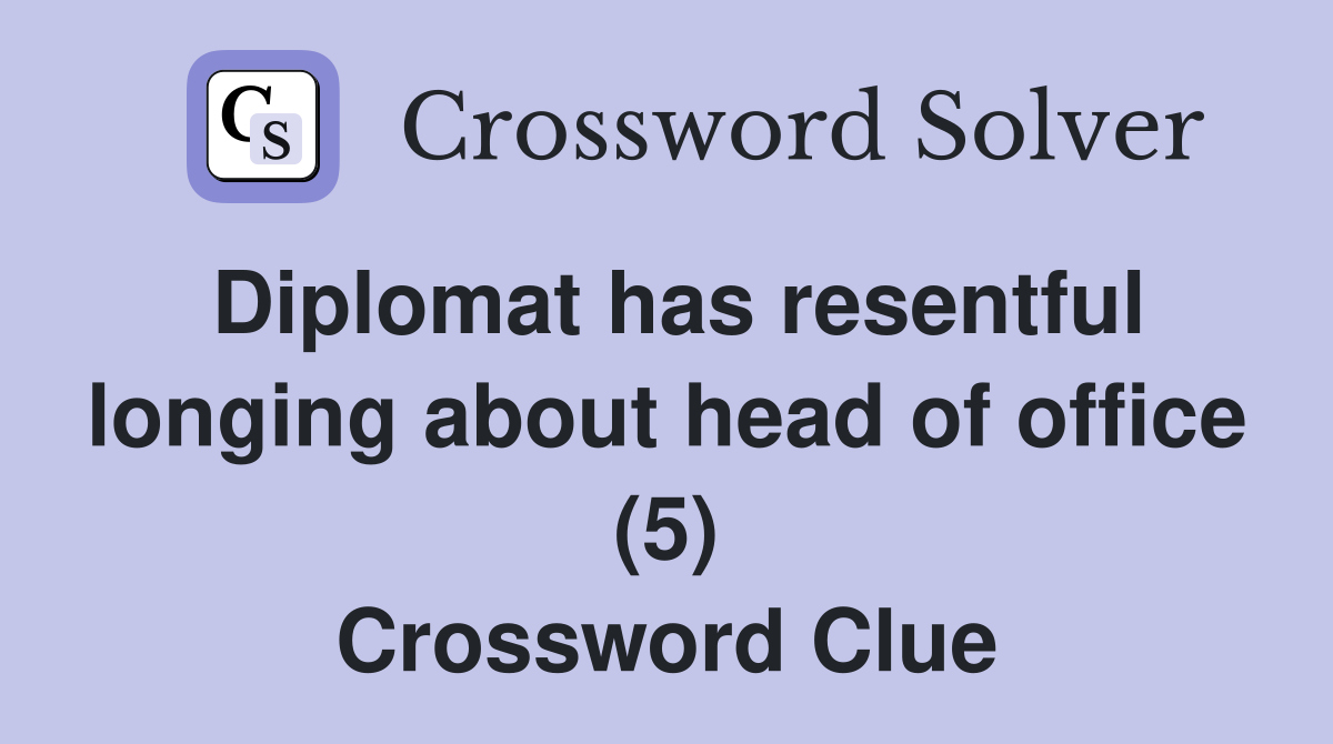 Diplomat has resentful longing about head of office (5) Crossword Clue