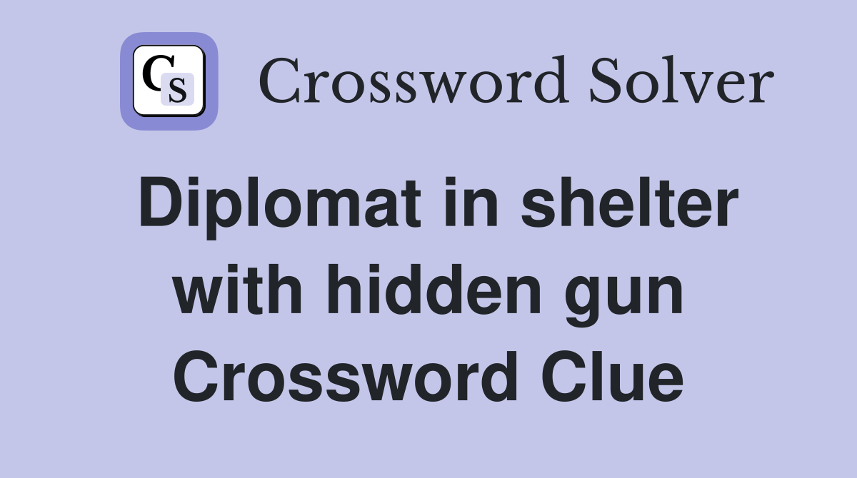 Diplomat in shelter with hidden gun Crossword Clue