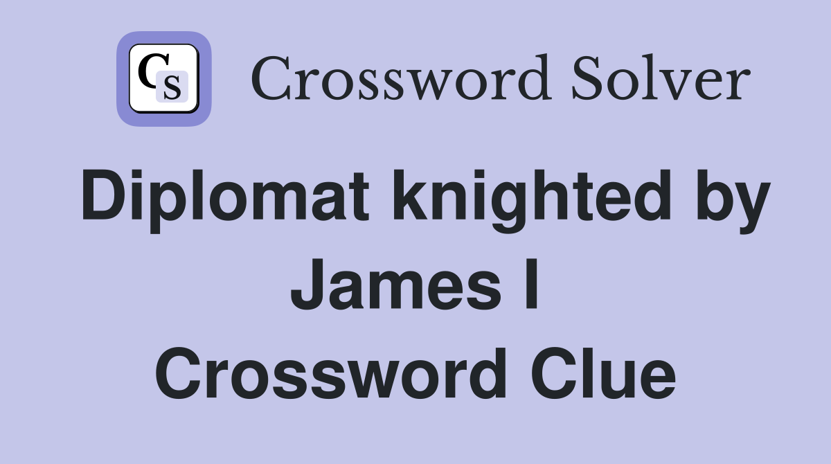 Diplomat knighted by James I Crossword Clue
