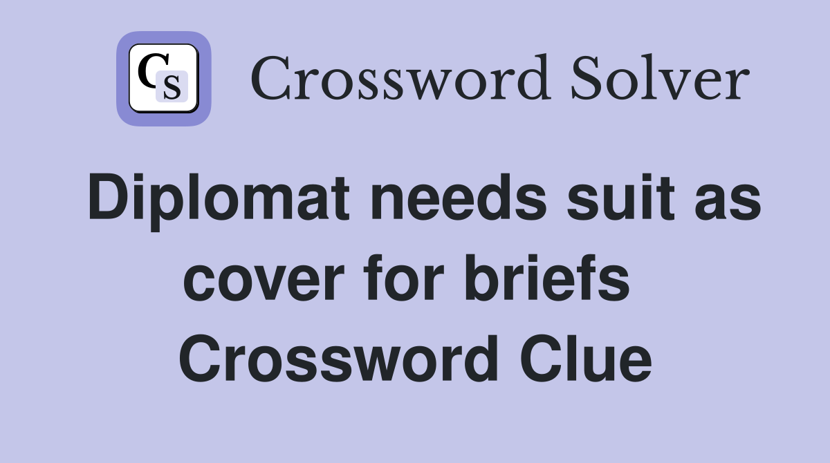 Diplomat needs suit as cover for briefs  Crossword Clue