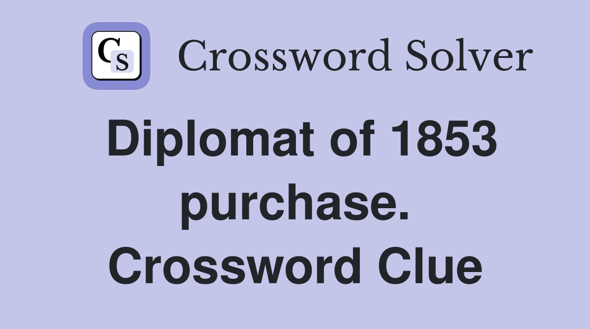 Diplomat of 1853 purchase. Crossword Clue