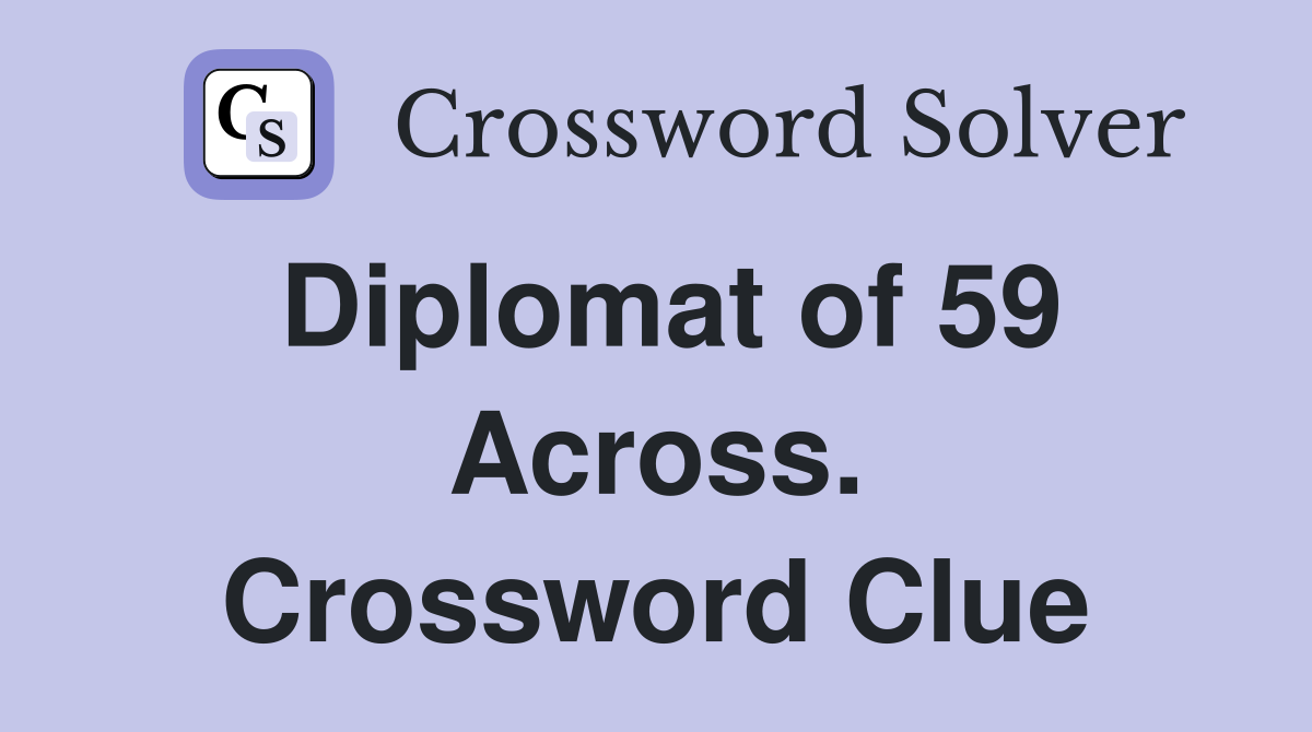 Diplomat of 59 Across. Crossword Clue