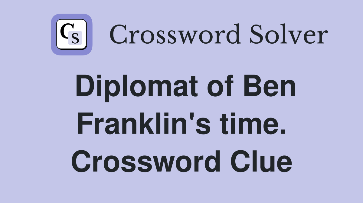 Diplomat of Ben Franklin's time. Crossword Clue