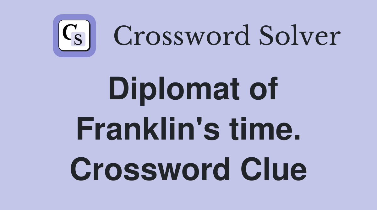 Diplomat of Franklin's time. Crossword Clue