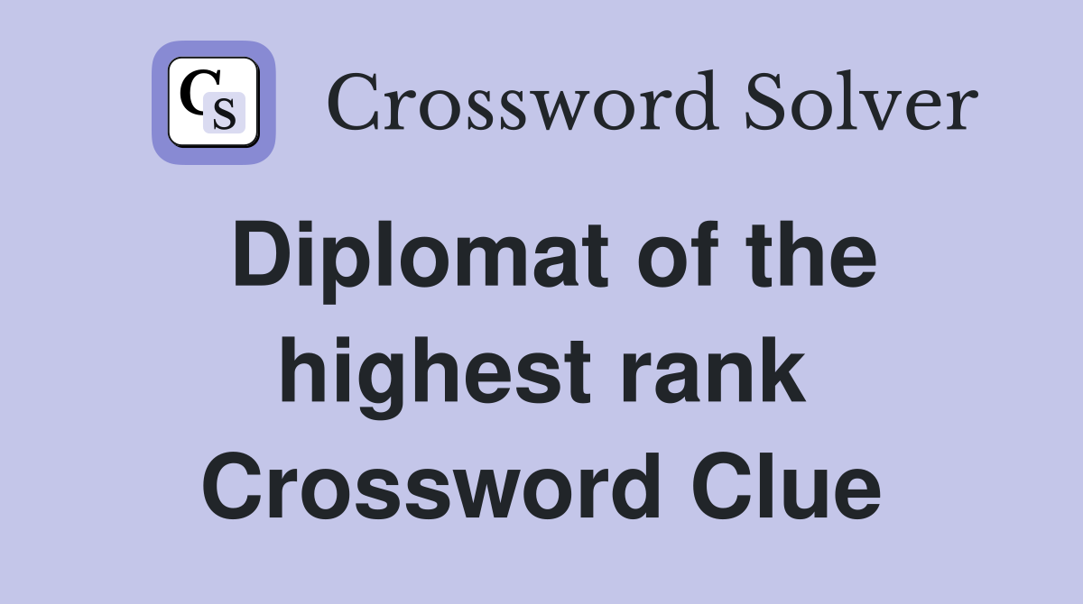 Diplomat of the highest rank Crossword Clue