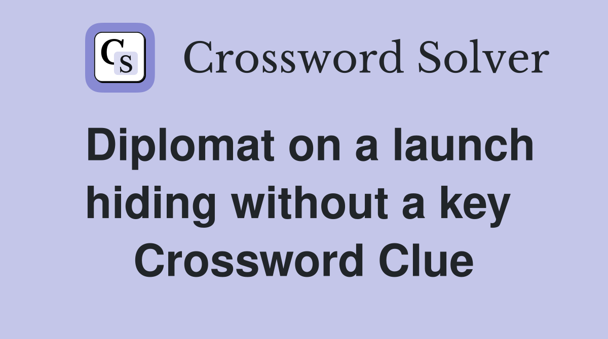 Diplomat on a launch hiding without a key  Crossword Clue