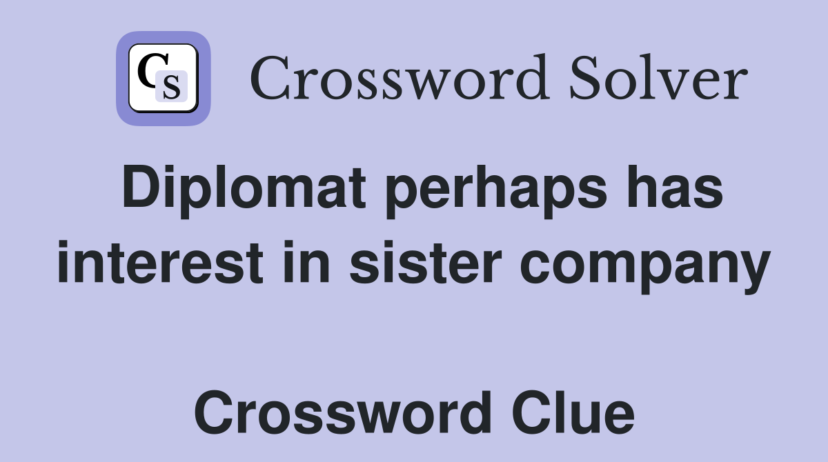 Diplomat perhaps has interest in sister company  Crossword Clue