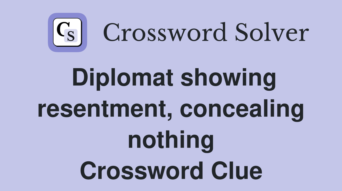 Diplomat showing resentment, concealing nothing Crossword Clue