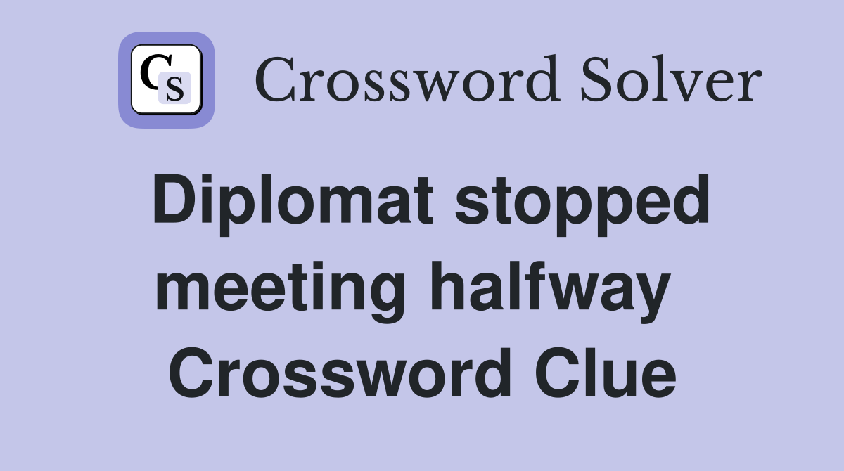 Diplomat stopped meeting halfway  Crossword Clue