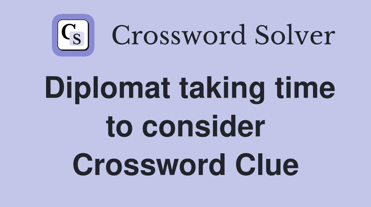 Diplomat taking time to consider Crossword Clue