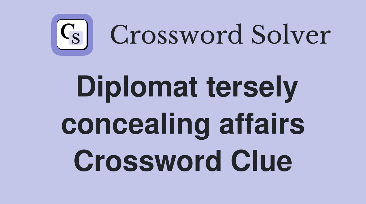 Diplomat tersely concealing affairs Crossword Clue