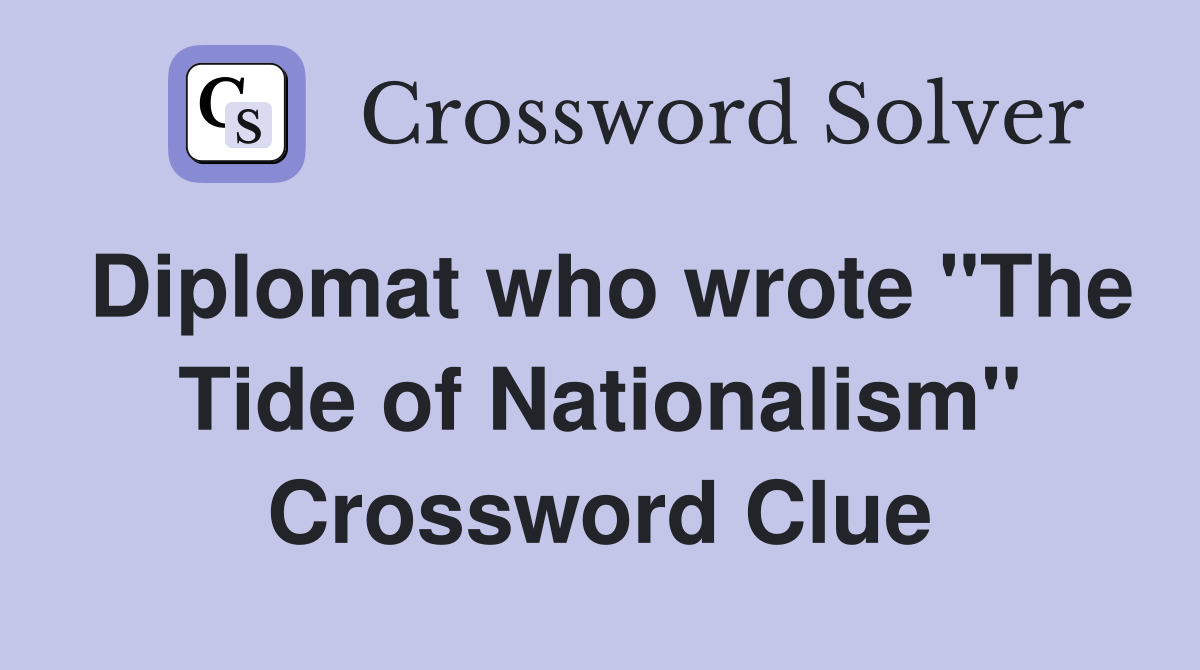Diplomat who wrote "The Tide of Nationalism" Crossword Clue