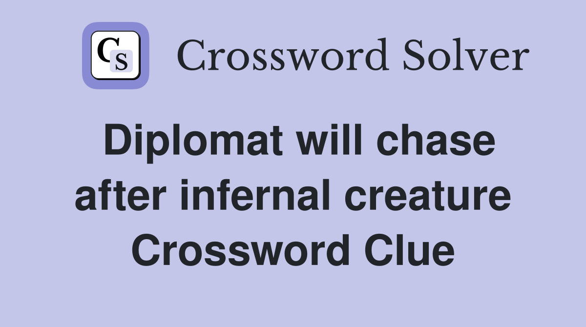 Diplomat will chase after infernal creature Crossword Clue