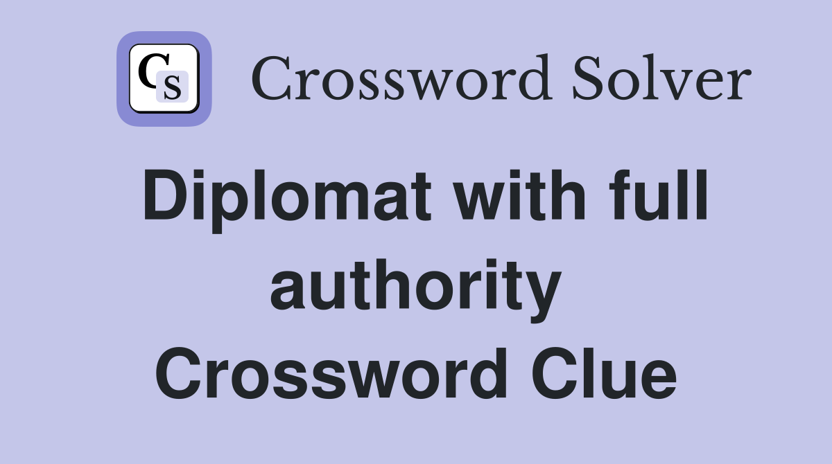 Diplomat with full authority Crossword Clue