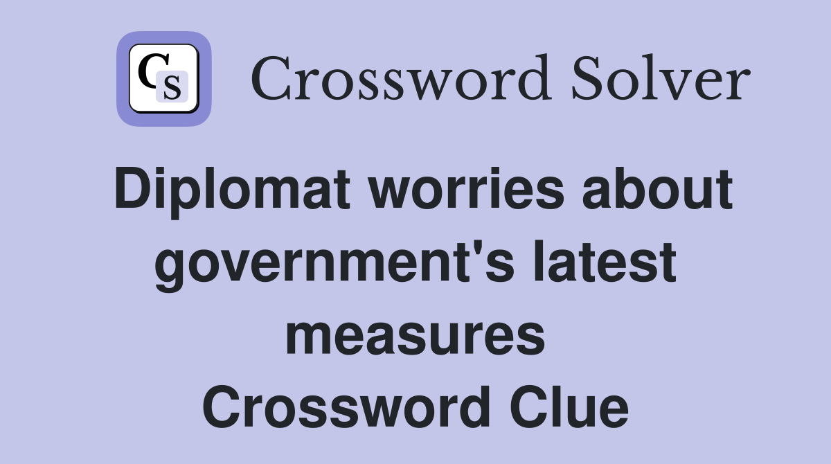 Diplomat worries about government's latest measures Crossword Clue