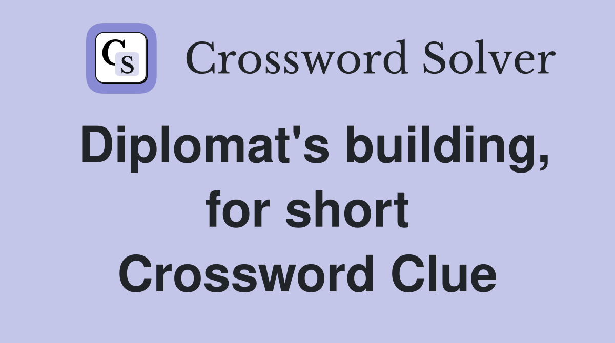 Diplomat's building, for short Crossword Clue