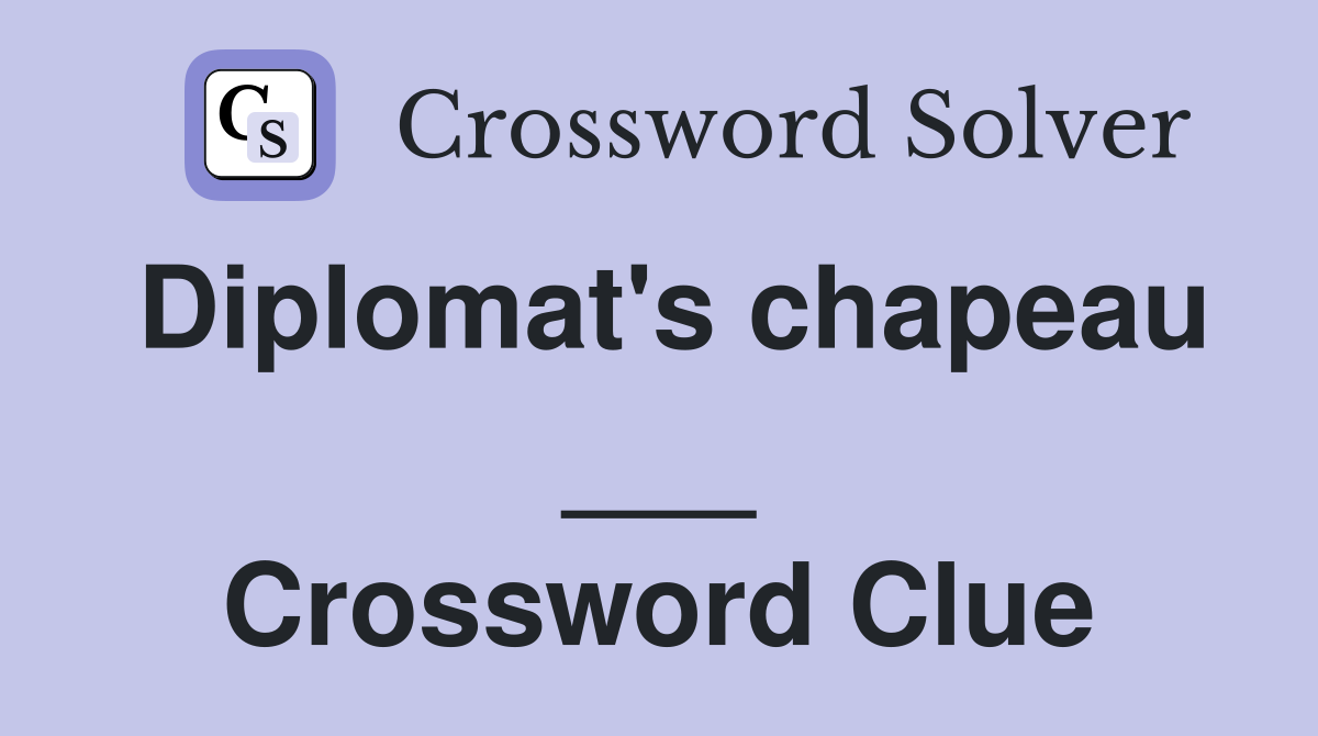 Diplomat's chapeau ___ Crossword Clue