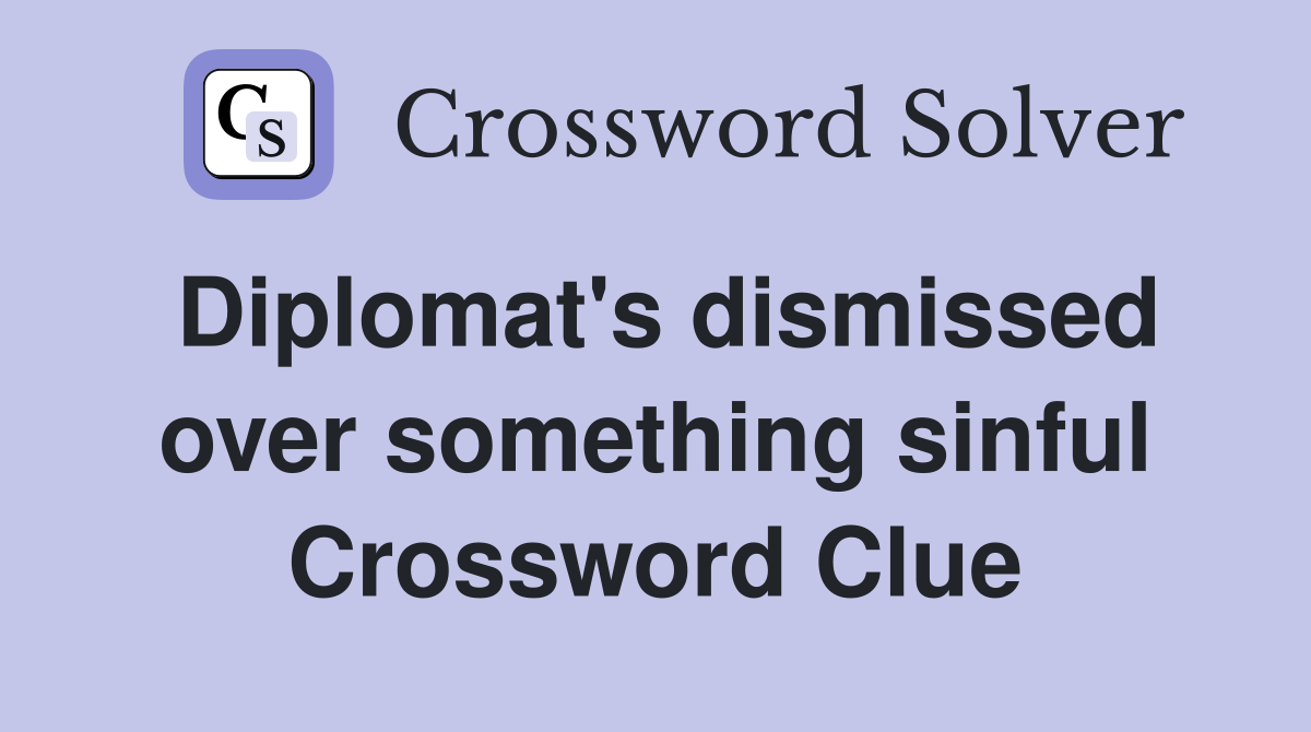 Diplomat's dismissed over something sinful Crossword Clue