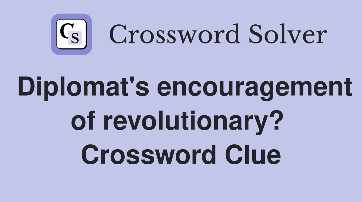 Diplomat's encouragement of revolutionary?  Crossword Clue