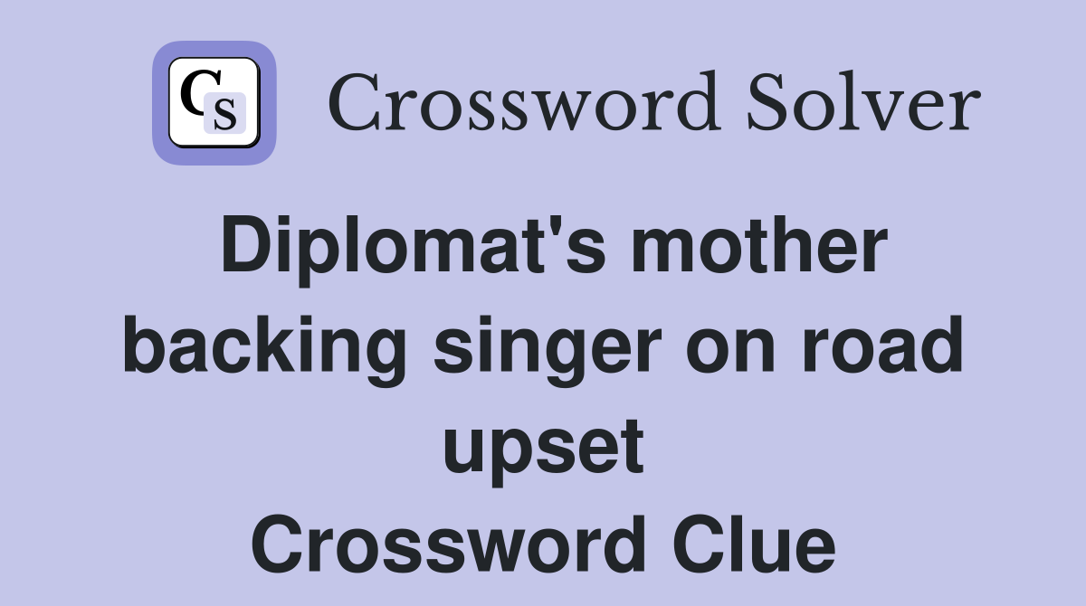 Diplomat's mother backing singer on road upset Crossword Clue