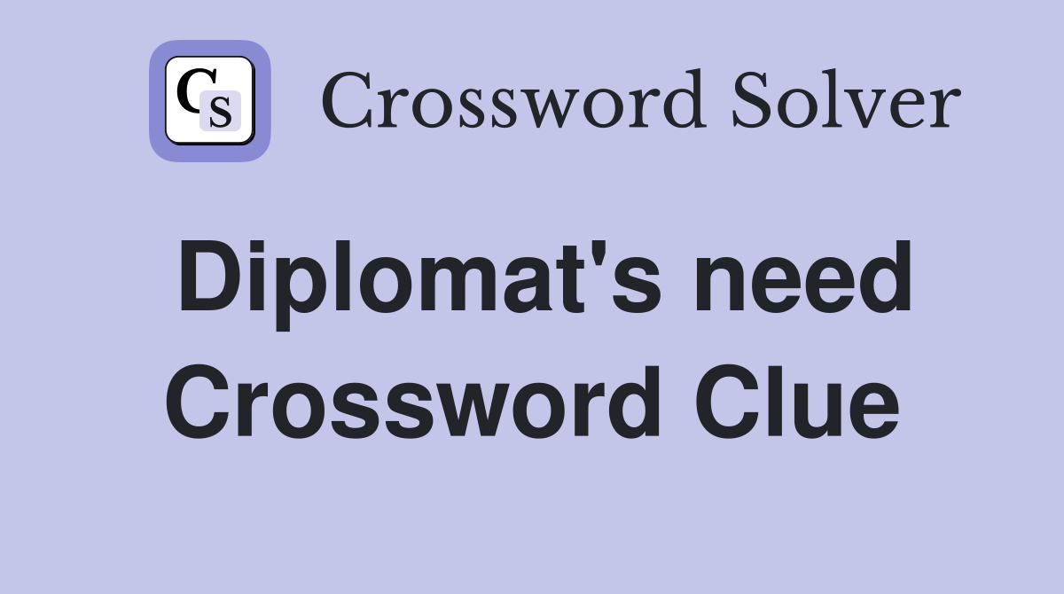 Diplomat's need Crossword Clue