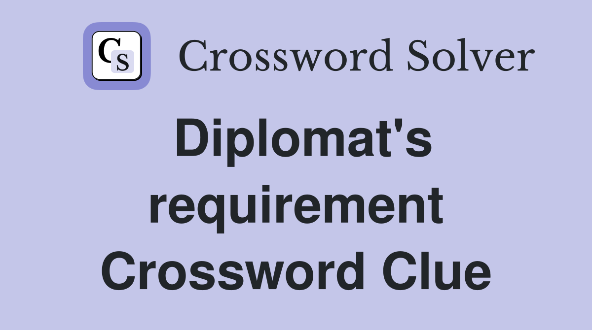 Diplomat's requirement Crossword Clue