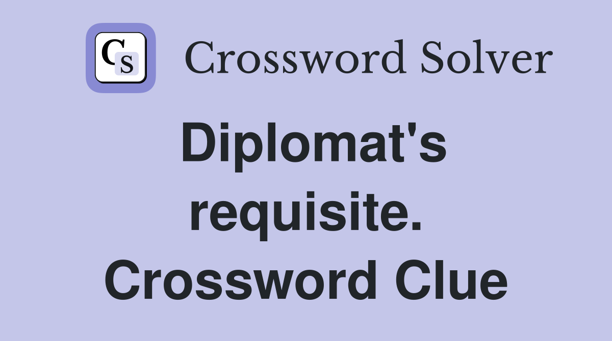 Diplomat's requisite. Crossword Clue