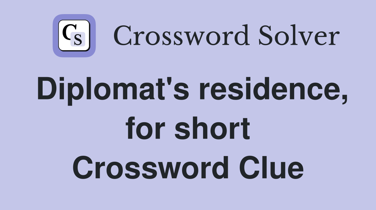 Diplomat's residence, for short Crossword Clue
