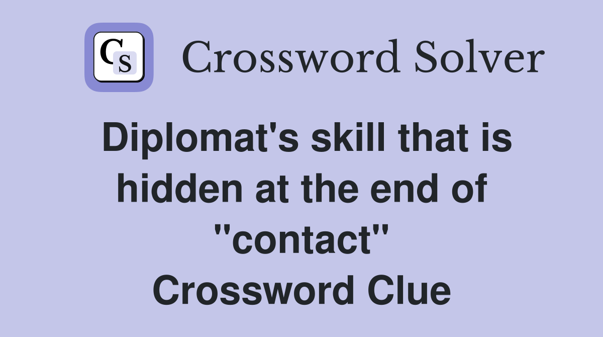 Diplomat's skill that is hidden at the end of "contact" Crossword Clue