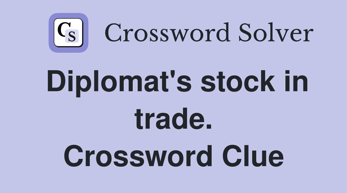 Diplomat's stock in trade. Crossword Clue