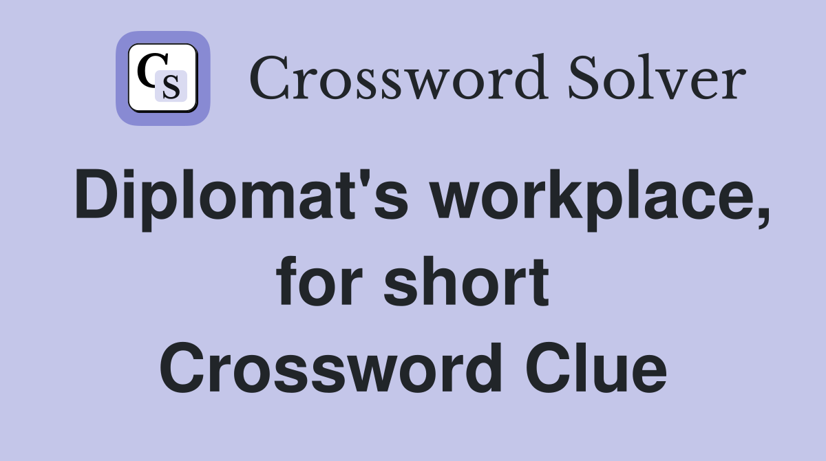 Diplomat's workplace, for short Crossword Clue