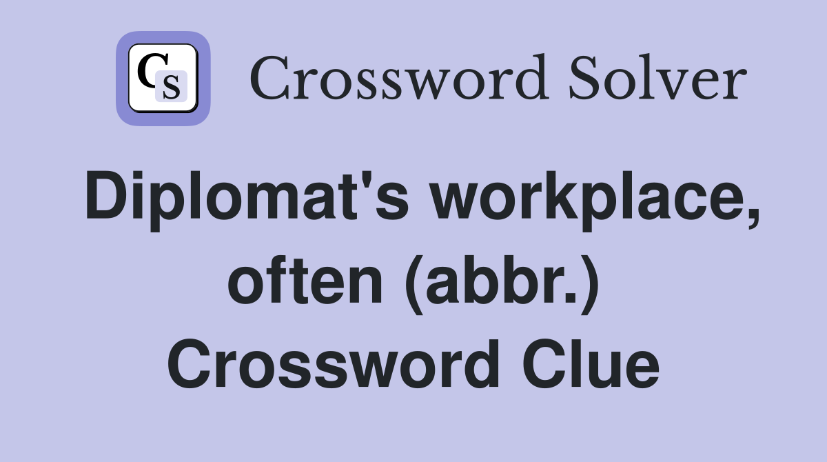 Diplomat's workplace, often (abbr.) Crossword Clue