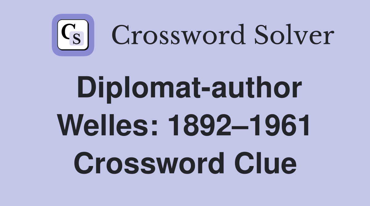 Diplomat-author Welles: 1892–1961 Crossword Clue