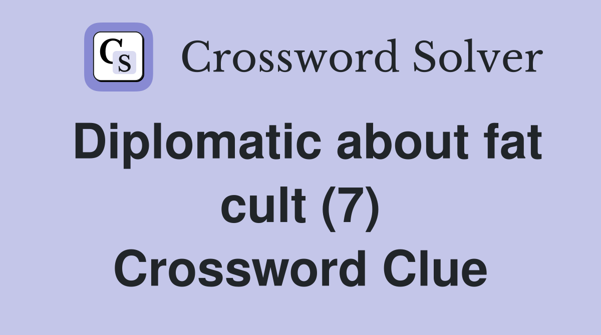 Diplomatic about fat cult (7) Crossword Clue