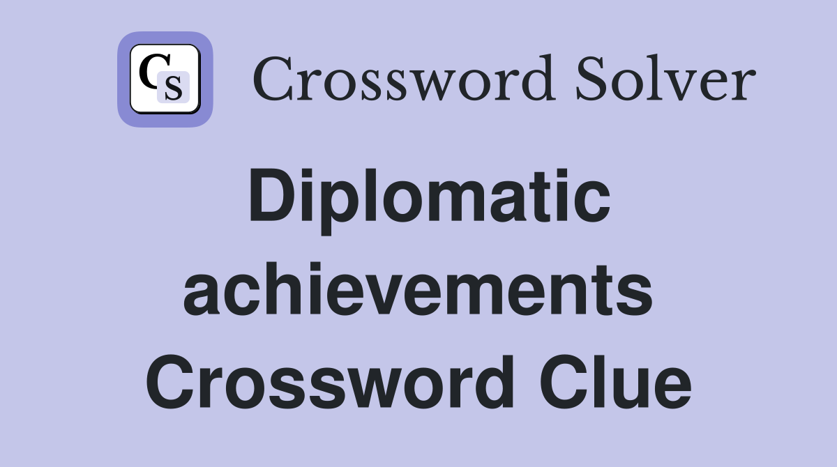 Diplomatic achievements Crossword Clue